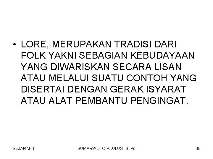 • LORE, MERUPAKAN TRADISI DARI FOLK YAKNI SEBAGIAN KEBUDAYAAN YANG DIWARISKAN SECARA LISAN • LORE, MERUPAKAN TRADISI DARI FOLK YAKNI SEBAGIAN KEBUDAYAAN YANG DIWARISKAN SECARA LISAN