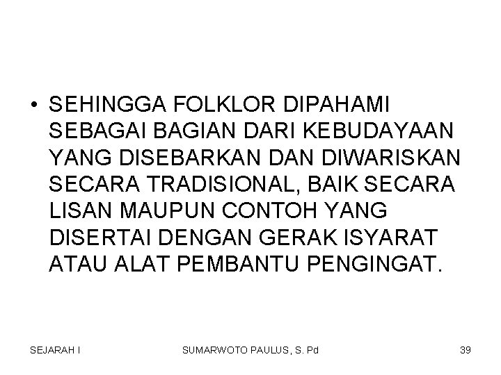 • SEHINGGA FOLKLOR DIPAHAMI SEBAGAI BAGIAN DARI KEBUDAYAAN YANG DISEBARKAN DIWARISKAN SECARA TRADISIONAL, • SEHINGGA FOLKLOR DIPAHAMI SEBAGAI BAGIAN DARI KEBUDAYAAN YANG DISEBARKAN DIWARISKAN SECARA TRADISIONAL,