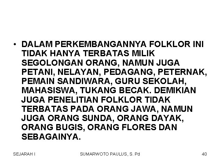 • DALAM PERKEMBANGANNYA FOLKLOR INI TIDAK HANYA TERBATAS MILIK SEGOLONGAN ORANG, NAMUN JUGA • DALAM PERKEMBANGANNYA FOLKLOR INI TIDAK HANYA TERBATAS MILIK SEGOLONGAN ORANG, NAMUN JUGA