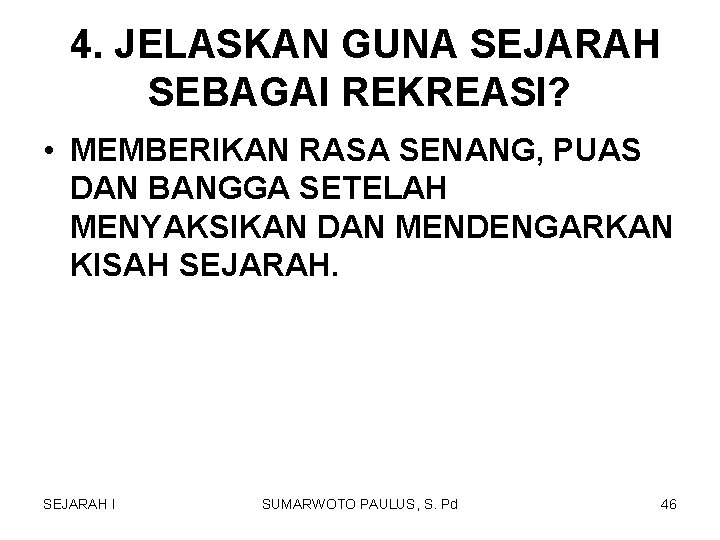 4. JELASKAN GUNA SEJARAH SEBAGAI REKREASI? • MEMBERIKAN RASA SENANG, PUAS DAN BANGGA SETELAH 4. JELASKAN GUNA SEJARAH SEBAGAI REKREASI? • MEMBERIKAN RASA SENANG, PUAS DAN BANGGA SETELAH