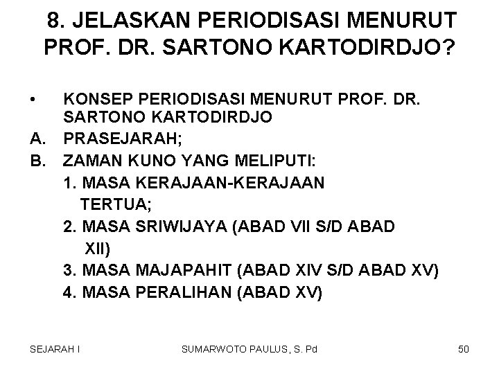 8. JELASKAN PERIODISASI MENURUT PROF. DR. SARTONO KARTODIRDJO? • KONSEP PERIODISASI MENURUT PROF. DR. 8. JELASKAN PERIODISASI MENURUT PROF. DR. SARTONO KARTODIRDJO? • KONSEP PERIODISASI MENURUT PROF. DR.