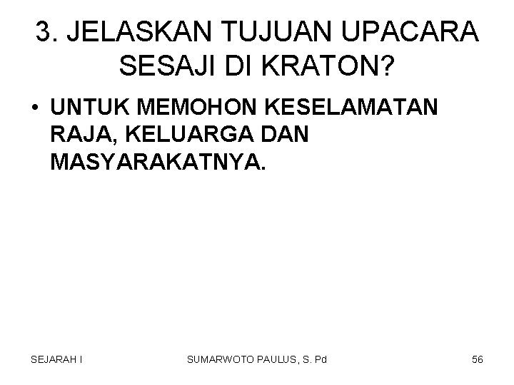 3. JELASKAN TUJUAN UPACARA SESAJI DI KRATON? • UNTUK MEMOHON KESELAMATAN RAJA, KELUARGA DAN 3. JELASKAN TUJUAN UPACARA SESAJI DI KRATON? • UNTUK MEMOHON KESELAMATAN RAJA, KELUARGA DAN
