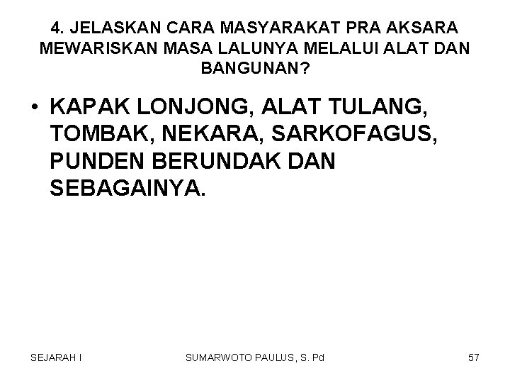 4. JELASKAN CARA MASYARAKAT PRA AKSARA MEWARISKAN MASA LALUNYA MELALUI ALAT DAN BANGUNAN? • 4. JELASKAN CARA MASYARAKAT PRA AKSARA MEWARISKAN MASA LALUNYA MELALUI ALAT DAN BANGUNAN? •