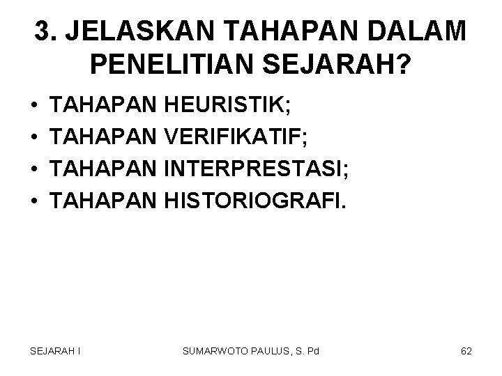3. JELASKAN TAHAPAN DALAM PENELITIAN SEJARAH? • • TAHAPAN HEURISTIK; TAHAPAN VERIFIKATIF; TAHAPAN INTERPRESTASI; 3. JELASKAN TAHAPAN DALAM PENELITIAN SEJARAH? • • TAHAPAN HEURISTIK; TAHAPAN VERIFIKATIF; TAHAPAN INTERPRESTASI;