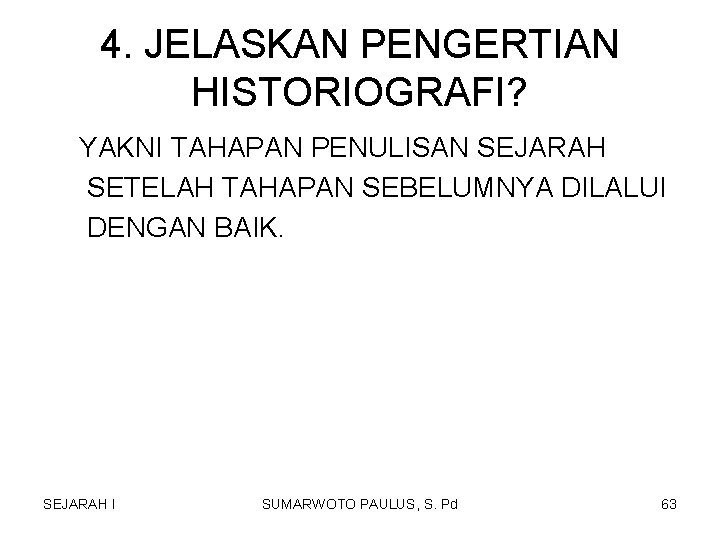 4. JELASKAN PENGERTIAN HISTORIOGRAFI? YAKNI TAHAPAN PENULISAN SEJARAH SETELAH TAHAPAN SEBELUMNYA DILALUI DENGAN BAIK. 4. JELASKAN PENGERTIAN HISTORIOGRAFI? YAKNI TAHAPAN PENULISAN SEJARAH SETELAH TAHAPAN SEBELUMNYA DILALUI DENGAN BAIK.