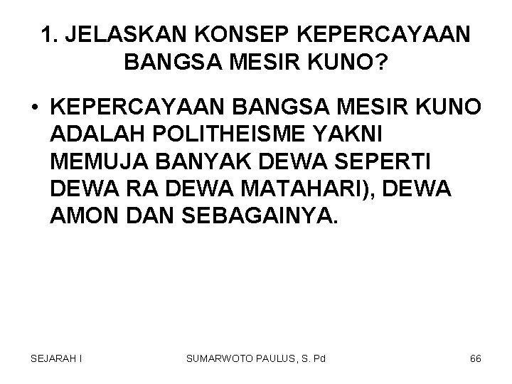 1. JELASKAN KONSEP KEPERCAYAAN BANGSA MESIR KUNO? • KEPERCAYAAN BANGSA MESIR KUNO ADALAH POLITHEISME 1. JELASKAN KONSEP KEPERCAYAAN BANGSA MESIR KUNO? • KEPERCAYAAN BANGSA MESIR KUNO ADALAH POLITHEISME
