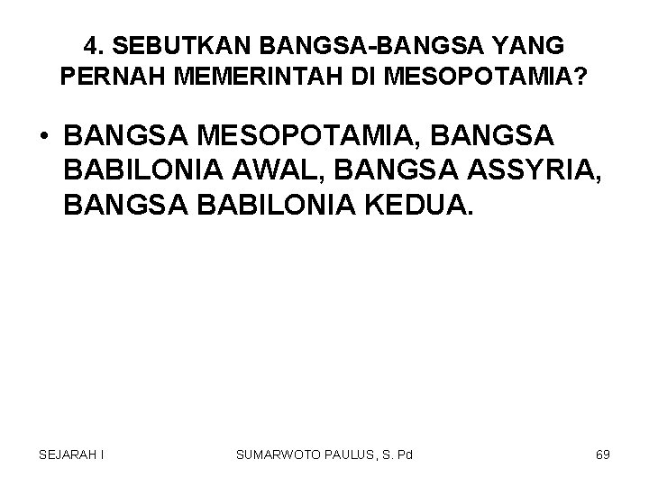 4. SEBUTKAN BANGSA-BANGSA YANG PERNAH MEMERINTAH DI MESOPOTAMIA? • BANGSA MESOPOTAMIA, BANGSA BABILONIA AWAL, 4. SEBUTKAN BANGSA-BANGSA YANG PERNAH MEMERINTAH DI MESOPOTAMIA? • BANGSA MESOPOTAMIA, BANGSA BABILONIA AWAL,