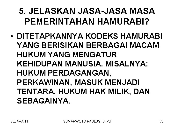 5. JELASKAN JASA-JASA MASA PEMERINTAHAN HAMURABI? • DITETAPKANNYA KODEKS HAMURABI YANG BERISIKAN BERBAGAI MACAM 5. JELASKAN JASA-JASA MASA PEMERINTAHAN HAMURABI? • DITETAPKANNYA KODEKS HAMURABI YANG BERISIKAN BERBAGAI MACAM