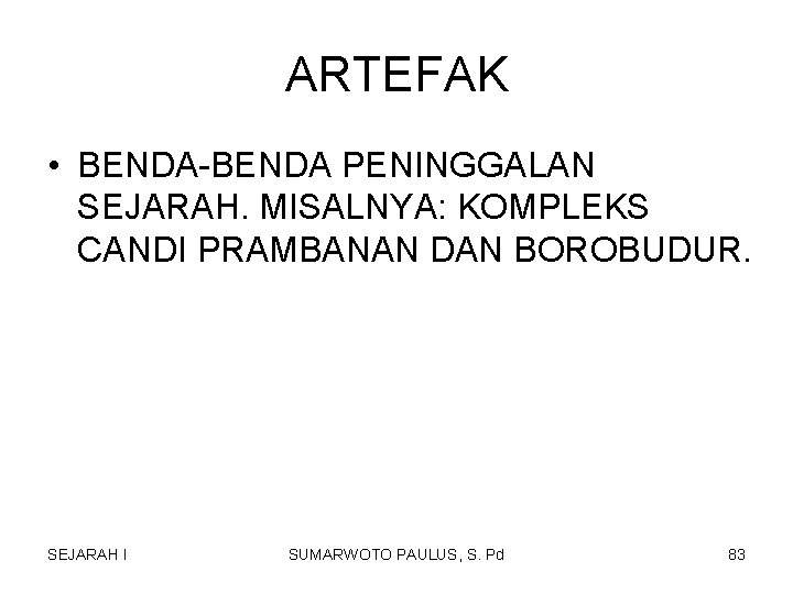 ARTEFAK • BENDA-BENDA PENINGGALAN SEJARAH. MISALNYA: KOMPLEKS CANDI PRAMBANAN DAN BOROBUDUR. SEJARAH I SUMARWOTO ARTEFAK • BENDA-BENDA PENINGGALAN SEJARAH. MISALNYA: KOMPLEKS CANDI PRAMBANAN DAN BOROBUDUR. SEJARAH I SUMARWOTO