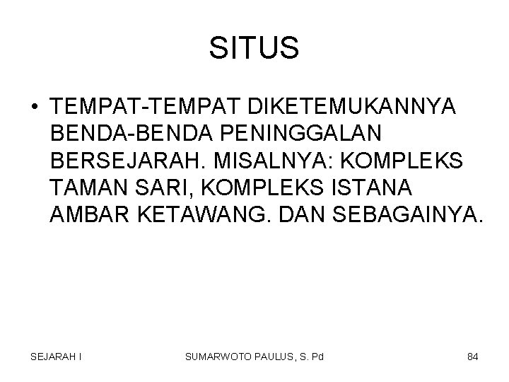 SITUS • TEMPAT-TEMPAT DIKETEMUKANNYA BENDA-BENDA PENINGGALAN BERSEJARAH. MISALNYA: KOMPLEKS TAMAN SARI, KOMPLEKS ISTANA AMBAR SITUS • TEMPAT-TEMPAT DIKETEMUKANNYA BENDA-BENDA PENINGGALAN BERSEJARAH. MISALNYA: KOMPLEKS TAMAN SARI, KOMPLEKS ISTANA AMBAR