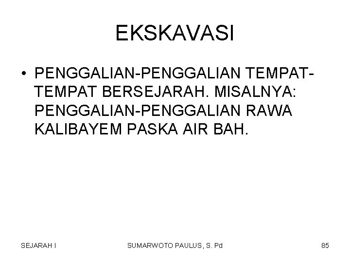 EKSKAVASI • PENGGALIAN-PENGGALIAN TEMPAT BERSEJARAH. MISALNYA: PENGGALIAN-PENGGALIAN RAWA KALIBAYEM PASKA AIR BAH. SEJARAH I EKSKAVASI • PENGGALIAN-PENGGALIAN TEMPAT BERSEJARAH. MISALNYA: PENGGALIAN-PENGGALIAN RAWA KALIBAYEM PASKA AIR BAH. SEJARAH I