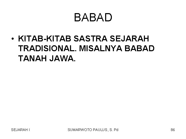 BABAD • KITAB-KITAB SASTRA SEJARAH TRADISIONAL. MISALNYA BABAD TANAH JAWA. SEJARAH I SUMARWOTO PAULUS, BABAD • KITAB-KITAB SASTRA SEJARAH TRADISIONAL. MISALNYA BABAD TANAH JAWA. SEJARAH I SUMARWOTO PAULUS,