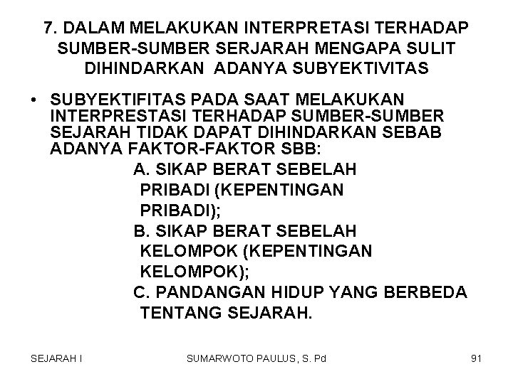 7. DALAM MELAKUKAN INTERPRETASI TERHADAP SUMBER-SUMBER SERJARAH MENGAPA SULIT DIHINDARKAN ADANYA SUBYEKTIVITAS • SUBYEKTIFITAS 7. DALAM MELAKUKAN INTERPRETASI TERHADAP SUMBER-SUMBER SERJARAH MENGAPA SULIT DIHINDARKAN ADANYA SUBYEKTIVITAS • SUBYEKTIFITAS