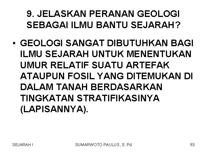 9. JELASKAN PERANAN GEOLOGI SEBAGAI ILMU BANTU SEJARAH? • GEOLOGI SANGAT DIBUTUHKAN BAGI ILMU 9. JELASKAN PERANAN GEOLOGI SEBAGAI ILMU BANTU SEJARAH? • GEOLOGI SANGAT DIBUTUHKAN BAGI ILMU