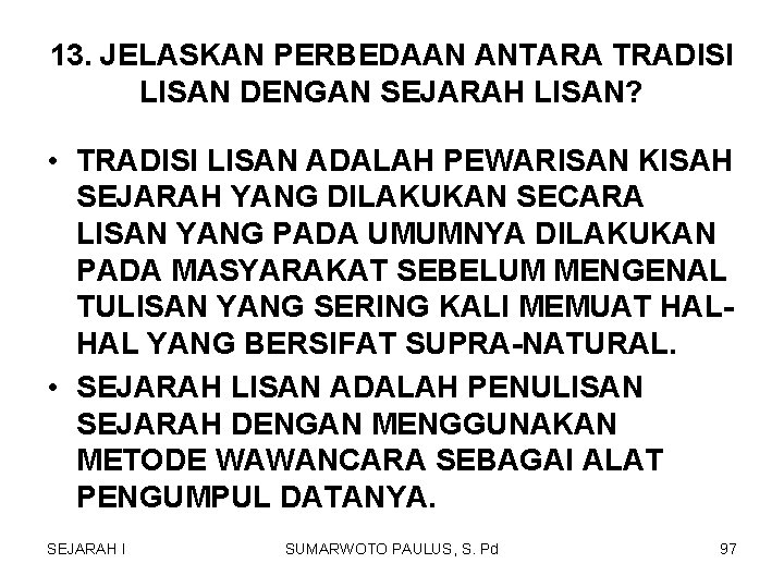 13. JELASKAN PERBEDAAN ANTARA TRADISI LISAN DENGAN SEJARAH LISAN? • TRADISI LISAN ADALAH PEWARISAN 13. JELASKAN PERBEDAAN ANTARA TRADISI LISAN DENGAN SEJARAH LISAN? • TRADISI LISAN ADALAH PEWARISAN