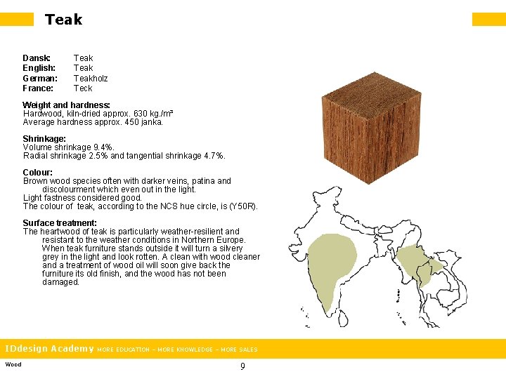 Teak Dansk: English: German: France: Teakholz Teck Weight and hardness: Hardwood, kiln-dried approx. 630 Teak Dansk: English: German: France: Teakholz Teck Weight and hardness: Hardwood, kiln-dried approx. 630
