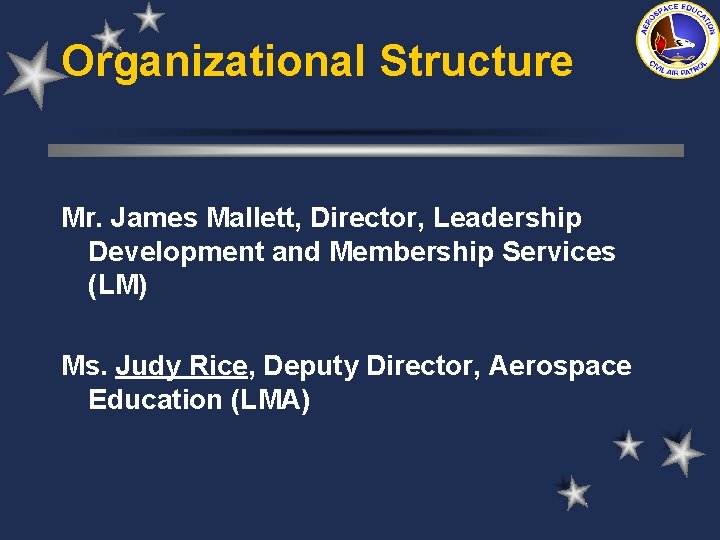 Organizational Structure Mr. James Mallett, Director, Leadership Development and Membership Services (LM) Ms. Judy