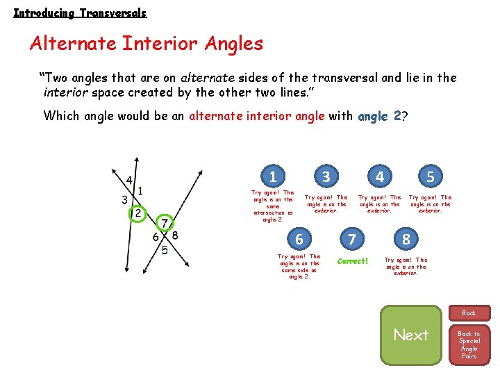 Introducing Transversals Alternate Interior Angles “Two angles that are on alternate sides of the