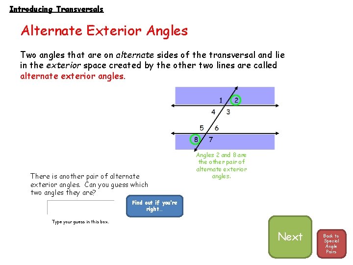 Introducing Transversals Alternate Exterior Angles Two angles that are on alternate sides of the