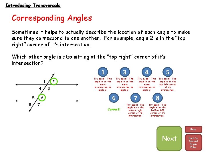 Introducing Transversals Corresponding Angles Sometimes it helps to actually describe the location of each