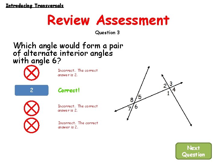 Introducing Transversals Review Assessment Question 3 Which angle would form a pair of alternate