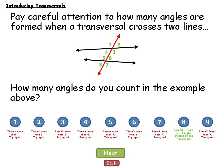 Introducing Transversals Pay careful attention to how many angles are formed when a transversal