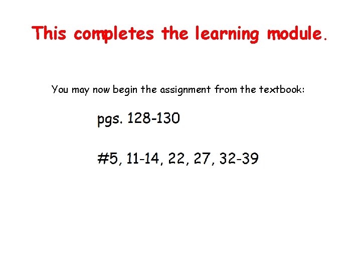 This completes the learning module. You may now begin the assignment from the textbook: