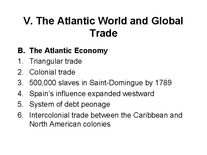 V. The Atlantic World and Global Trade B. 1. 2. 3. 4. 5. 6.