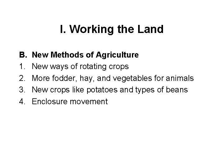 I. Working the Land B. 1. 2. 3. 4. New Methods of Agriculture New