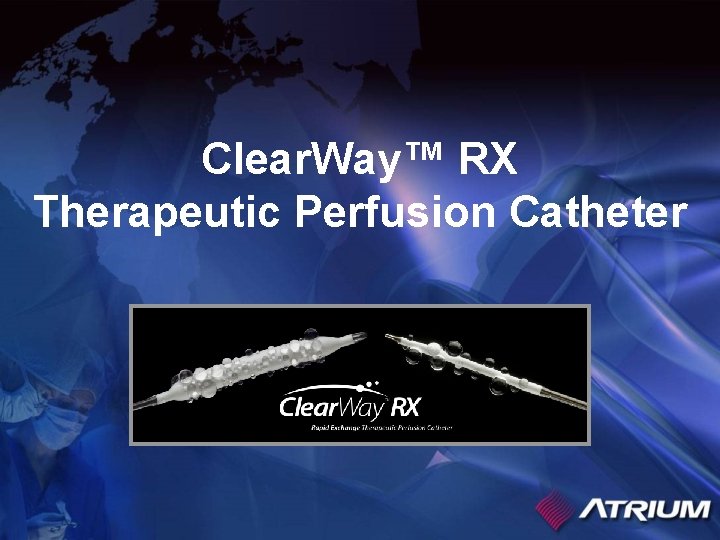 Clear. Way™ RX Therapeutic Perfusion Catheter 