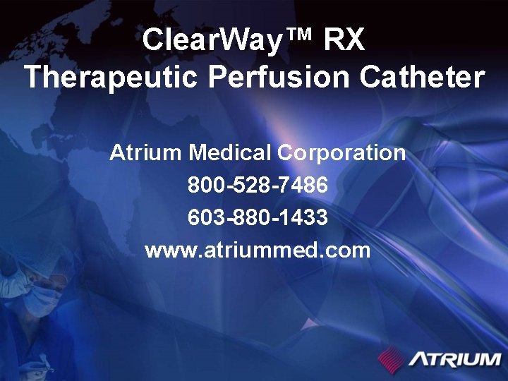 Clear. Way™ RX Therapeutic Perfusion Catheter Atrium Medical Corporation 800 -528 -7486 603 -880