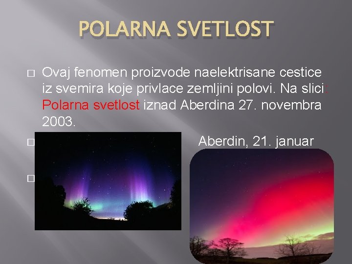 POLARNA SVETLOST � � � Ovaj fenomen proizvode naelektrisane cestice iz svemira koje privlace