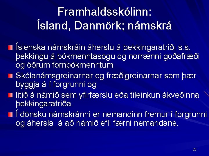 Framhaldsskólinn: Ísland, Danmörk; námskrá Íslenska námskráin áherslu á þekkingaratriði s. s. þekkingu á bókmenntasögu