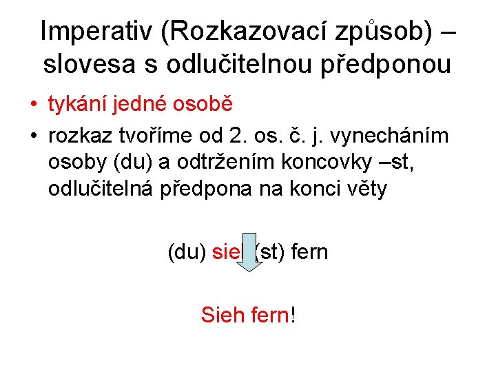 Imperativ (Rozkazovací způsob) – slovesa s odlučitelnou předponou • tykání jedné osobě • rozkaz