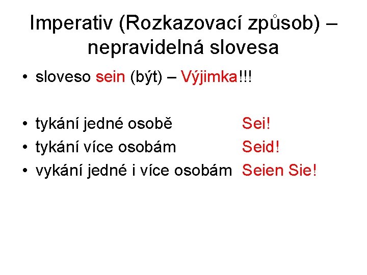 Imperativ (Rozkazovací způsob) – nepravidelná slovesa • sloveso sein (být) – Výjimka!!! • tykání
