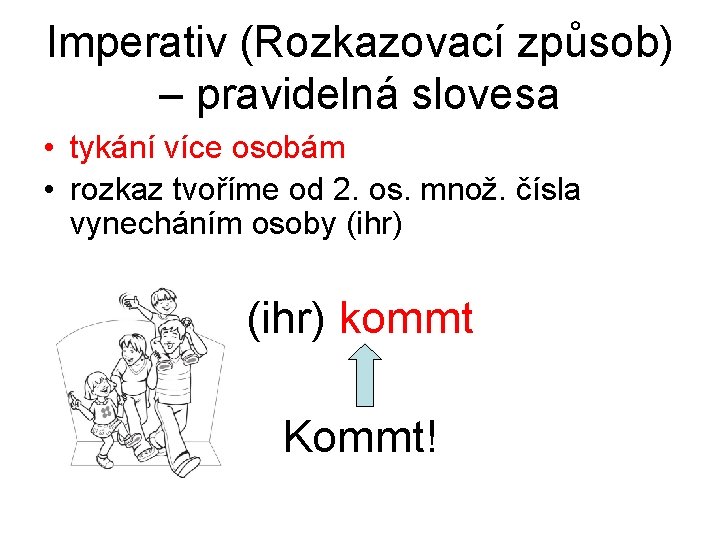 Imperativ (Rozkazovací způsob) – pravidelná slovesa • tykání více osobám • rozkaz tvoříme od