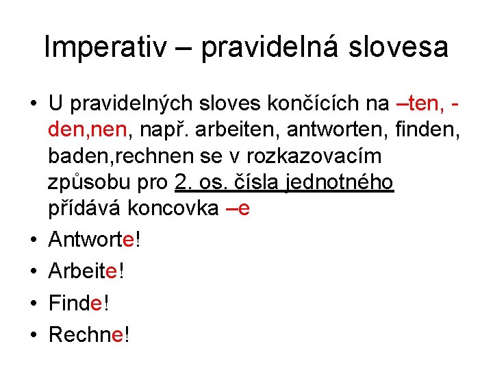 Imperativ – pravidelná slovesa • U pravidelných sloves končících na –ten, den, např. arbeiten,