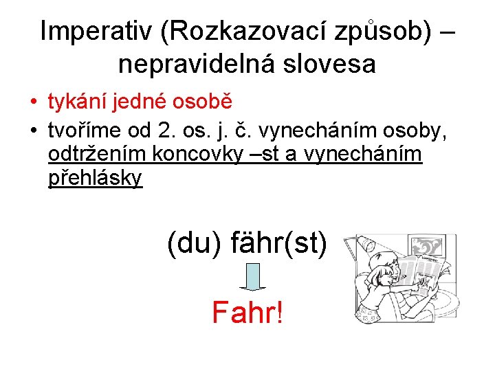 Imperativ (Rozkazovací způsob) – nepravidelná slovesa • tykání jedné osobě • tvoříme od 2.