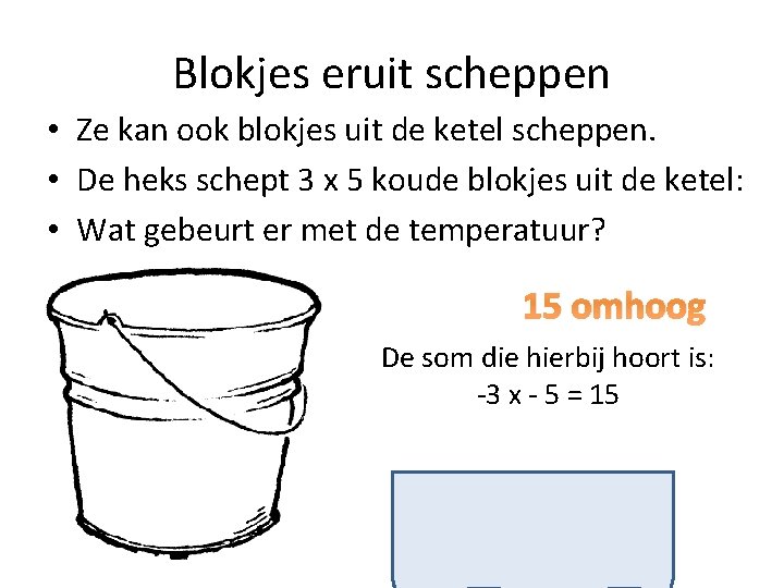 Blokjes eruit scheppen • Ze kan ook blokjes uit de ketel scheppen. • De