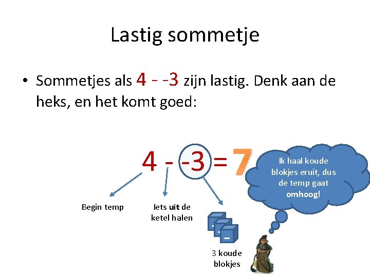 Lastig sommetje • Sommetjes als 4 - -3 zijn lastig. Denk aan de heks,