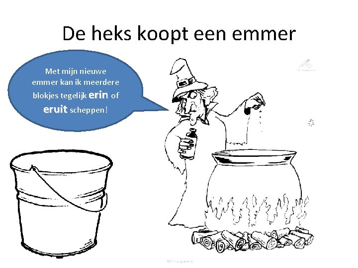 De heks koopt een emmer Met mijn nieuwe emmer kan ik meerdere blokjes tegelijk
