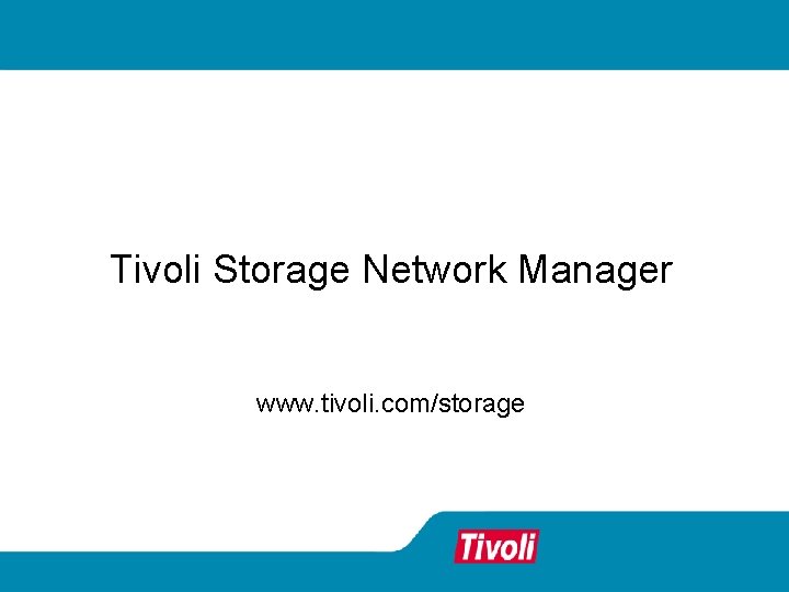 Tivoli Storage Network Manager www. tivoli. com/storage 