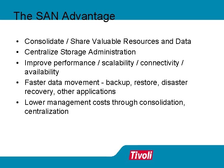 The SAN Advantage • Consolidate / Share Valuable Resources and Data • Centralize Storage