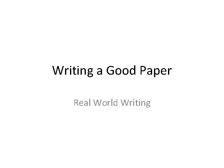 Writing a Good Paper Real World Writing 