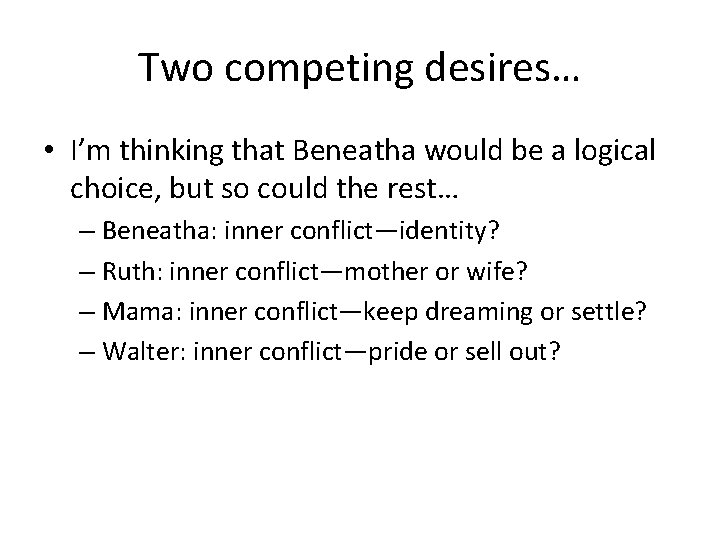 Two competing desires… • I’m thinking that Beneatha would be a logical choice, but