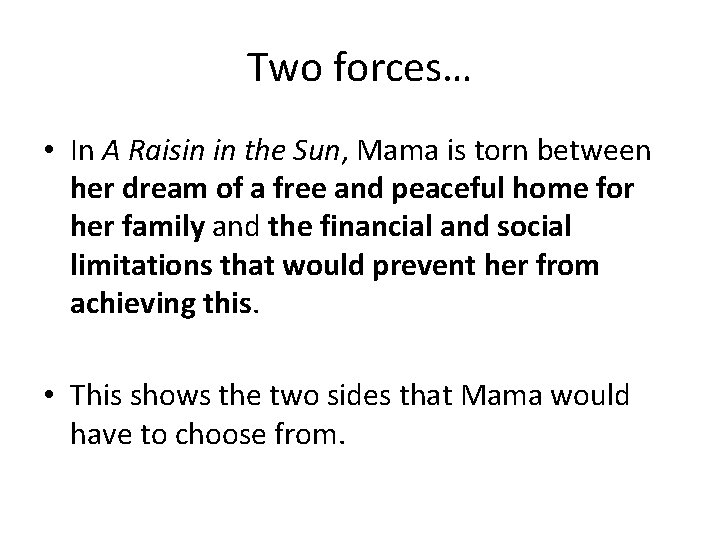 Two forces… • In A Raisin in the Sun, Mama is torn between her