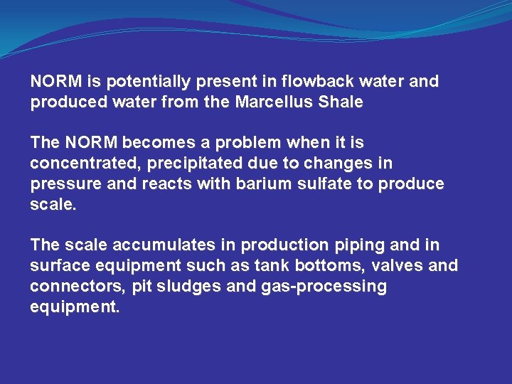 NORM is potentially present in flowback water and produced water from the Marcellus Shale