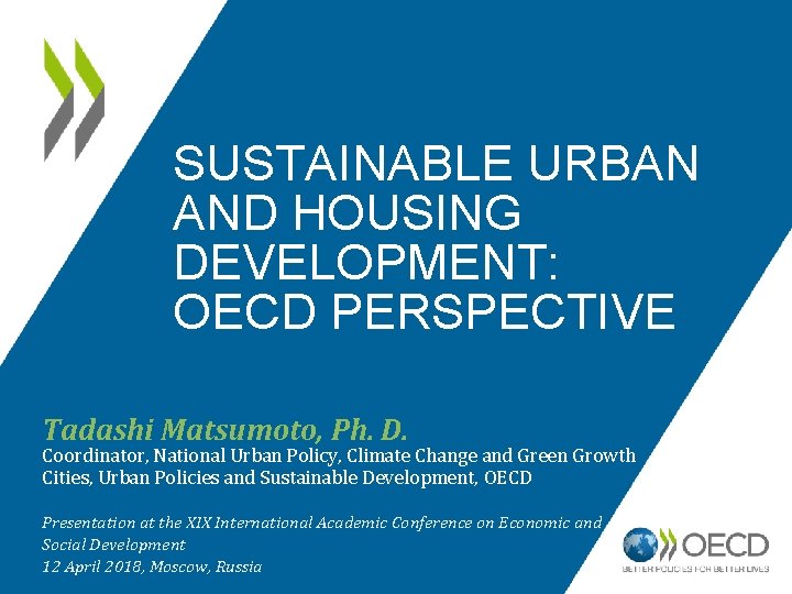 SUSTAINABLE URBAN AND HOUSING DEVELOPMENT: OECD PERSPECTIVE Tadashi Matsumoto, Ph. D. Coordinator, National Urban