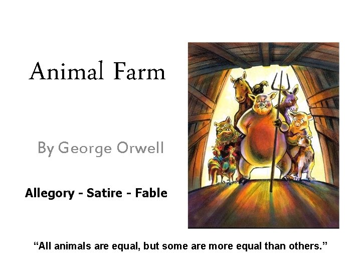 Animal Farm By George Orwell Allegory - Satire - Fable “All animals are equal,