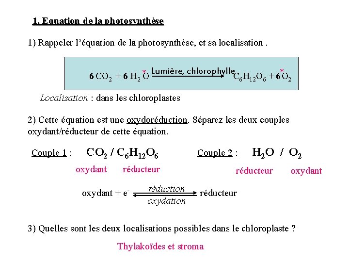 1. Equation de la photosynthèse 1) Rappeler l’équation de la photosynthèse, et sa localisation.
